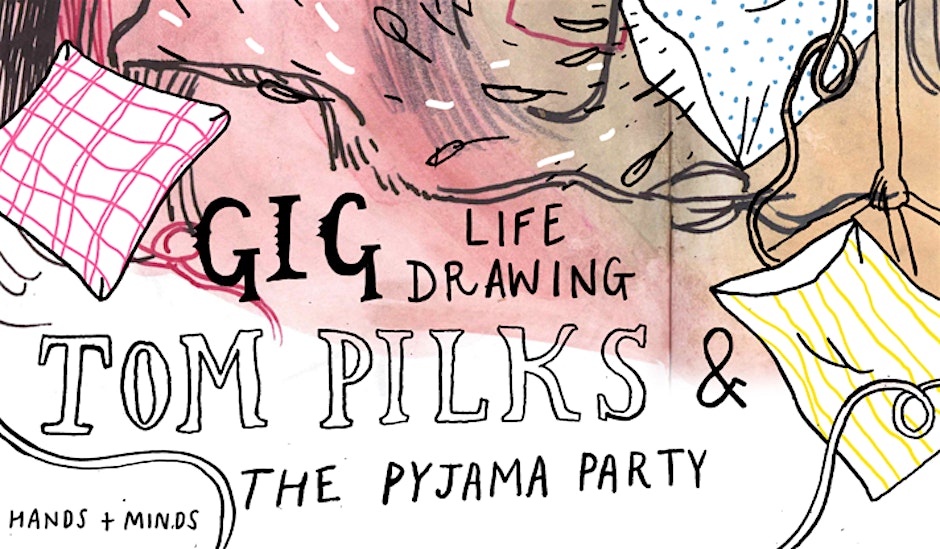 GIG LIFE DRAWING- Tom Pilks and the Pyjama Party